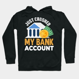 Just Crushed My Bank Account Hoodie